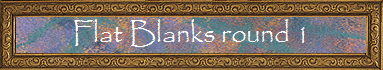Flat Blanks round 1